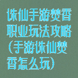 诛仙手游焚香职业玩法攻略(手游诛仙焚香怎么玩)