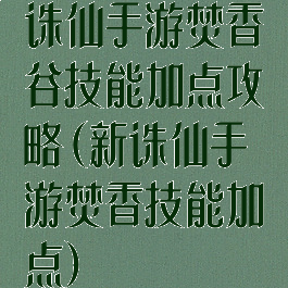 诛仙手游焚香谷技能加点攻略(新诛仙手游焚香技能加点)
