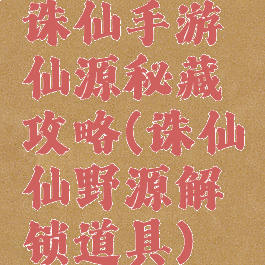 诛仙手游仙源秘藏攻略(诛仙仙野源解锁道具)