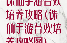 诛仙手游合欢培养攻略(诛仙手游合欢培养攻略图)