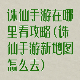 诛仙手游在哪里看攻略(诛仙手游新地图怎么去)