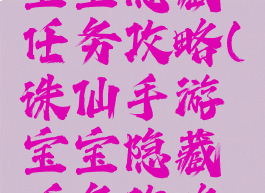 诛仙手游宝宝隐藏任务攻略(诛仙手游宝宝隐藏任务攻略图)