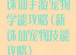 诛仙手游宠物学能攻略(新诛仙宠物技能攻略)