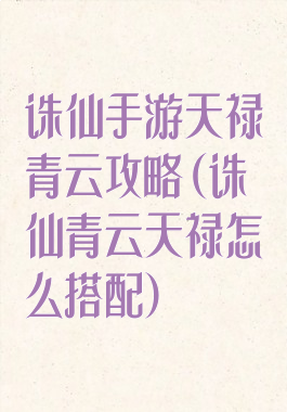 诛仙手游天禄青云攻略(诛仙青云天禄怎么搭配)