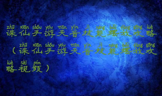 诛仙手游天音技能摆放攻略(诛仙手游天音技能摆放攻略视频)
