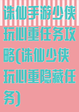 诛仙手游少侠玩心重任务攻略(诛仙少侠玩心重隐藏任务)