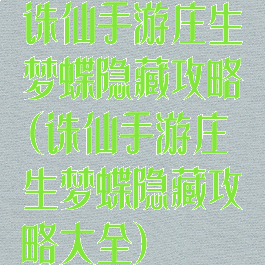 诛仙手游庄生梦蝶隐藏攻略(诛仙手游庄生梦蝶隐藏攻略大全)