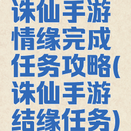 诛仙手游情缘完成任务攻略(诛仙手游结缘任务)