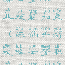 诛仙手游攻略云梦职业技能加点(诛仙手游攻略云梦职业技能加点图解)