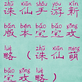 诛仙手游新版本宝宝攻略(诛仙萌宝攻略)