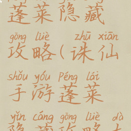 诛仙手游蓬莱隐藏攻略(诛仙手游蓬莱隐藏攻略大全)