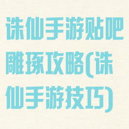 诛仙手游贴吧雕琢攻略(诛仙手游技巧)