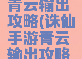 诛仙手游青云输出攻略(诛仙手游青云输出攻略大全)