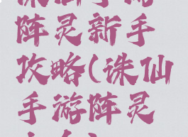 诛仙手游阵灵新手攻略(诛仙手游阵灵大全)