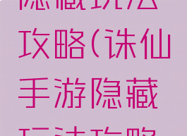 诛仙手游隐藏玩法攻略(诛仙手游隐藏玩法攻略图)