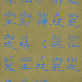 诛仙手游鬼王封神技能攻略(诛仙鬼王技能攻略大全)