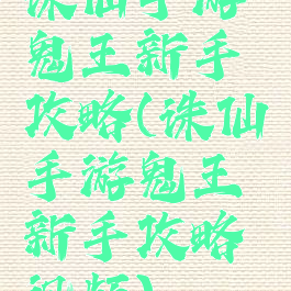 诛仙手游鬼王新手攻略(诛仙手游鬼王新手攻略视频)