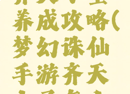 诛仙手游齐天小圣养成攻略(梦幻诛仙手游齐天大圣怎么加点)