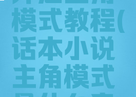 话本小说开启主角模式教程(话本小说主角模式是什么意思)