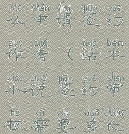 话本小说怎么申请签约作者(话本小说签约审核需要多长时间)