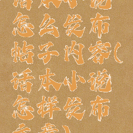 话本小说怎么发布帖子内容(话本小说怎样发布文章)