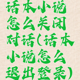 话本小说怎么关闭对话(话本小说怎么退出登录)