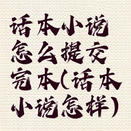 话本小说怎么提交完本(话本小说怎样)
