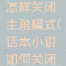 话本小说怎样关闭主角模式(话本小说如何关闭主角模式)