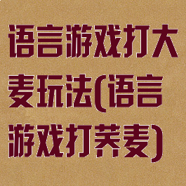 语言游戏打大麦玩法(语言游戏打荞麦)