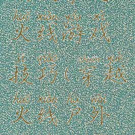 街头穿越火线游戏技巧(穿越火线户外游戏玩法)