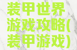 装甲世界游戏攻略(装甲游戏)