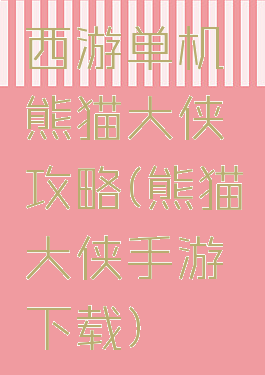 西游单机熊猫大侠攻略(熊猫大侠手游下载)