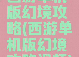 西游单机版幻境攻略(西游单机版幻境攻略视频)