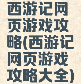 西游记网页游戏攻略(西游记网页游戏攻略大全)