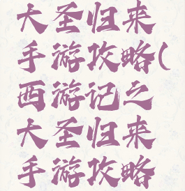 西游记之大圣归来手游攻略(西游记之大圣归来手游攻略视频)