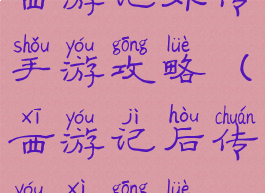 西游记外传手游攻略(西游记后传游戏攻略)