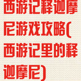 西游记释迦摩尼游戏攻略(西游记里的释迦摩尼)