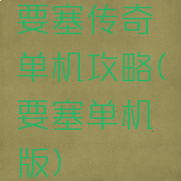 要塞传奇单机攻略(要塞单机版)