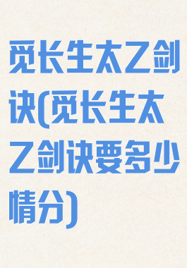 觅长生太乙剑诀(觅长生太乙剑诀要多少情分)