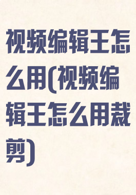 视频编辑王怎么用(视频编辑王怎么用裁剪)