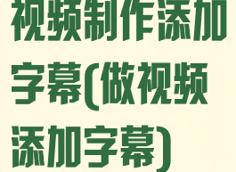 视频制作添加字幕(做视频添加字幕)