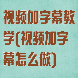 视频加字幕教学(视频加字幕怎么做)