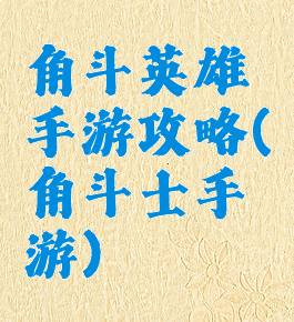 角斗英雄手游攻略(角斗士手游)