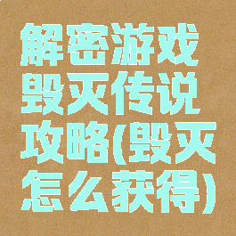 解密游戏毁灭传说攻略(毁灭怎么获得)