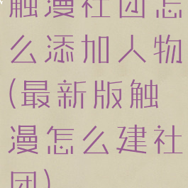 触漫社团怎么添加人物(最新版触漫怎么建社团)