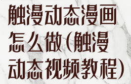 触漫动态漫画怎么做(触漫动态视频教程)