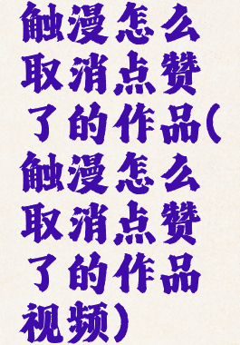 触漫怎么取消点赞了的作品(触漫怎么取消点赞了的作品视频)