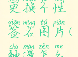 触漫怎么更换个性签名图片(触漫怎么改签名)