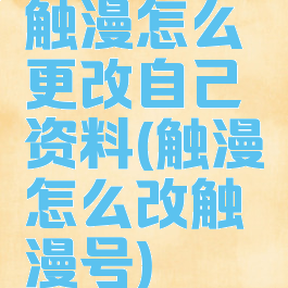 触漫怎么更改自己资料(触漫怎么改触漫号)