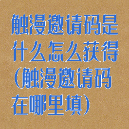 触漫邀请码是什么怎么获得(触漫邀请码在哪里填)